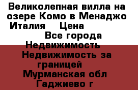 Великолепная вилла на озере Комо в Менаджо (Италия) › Цена ­ 132 728 000 - Все города Недвижимость » Недвижимость за границей   . Мурманская обл.,Гаджиево г.